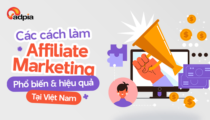 Các cách làm Affiliate Marketing phổ biến và hiệu quả tại Việt Nam